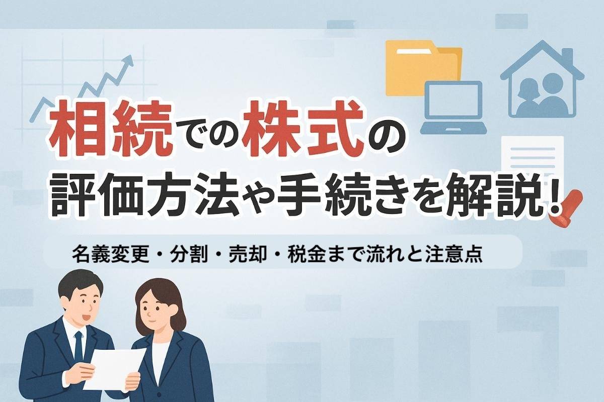 相続での株式の評価方法や手続きを解説！名義変更・分割・売却・税金まで流れと注意点
