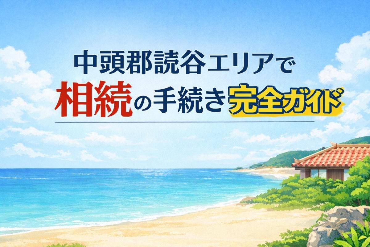 沖縄県中頭郡読谷エリアで相続の手続き完全ガイドと専門家相談のポイント