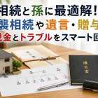 相続と孫に最適解！代襲相続や遺言・贈与で税金とトラブルをスマート回避